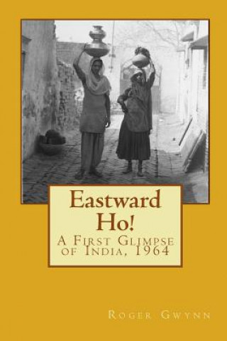 Kniha Eastward Ho!: A First Glimpse of India, 1964 Roger Gwynn