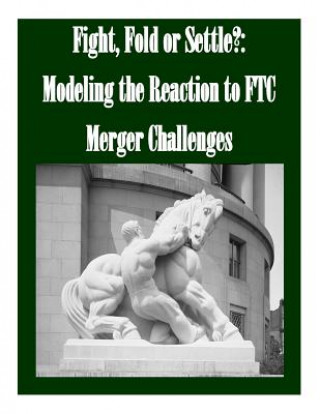 Könyv Fight, Fold or Settle?: Modeling the Reaction to FTC Merger Challenges Federal Trade Commission