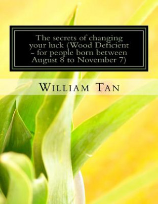 Kniha The Secrets to Changing Your Luck (Wood Deficient - for people born between August 8 to November 7) William Tan