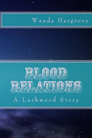 Carte Blood Relations: A Larkwood Story Wanda D Hargrove
