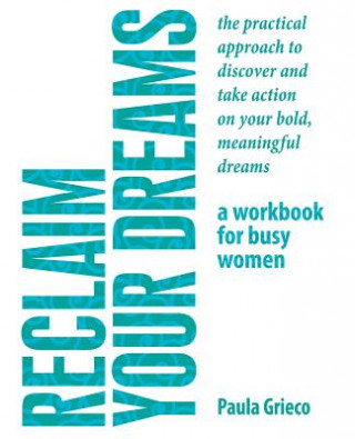 Libro Reclaim Your Dreams - A Workbook for Busy Women: The Practical Approach to Discover and Take Action on Your Bold, Meaningful Dreams Paula Grieco