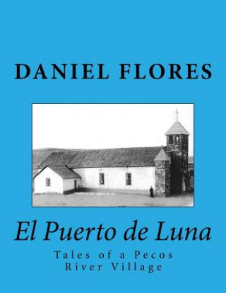 Könyv El Puerto de Luna: Tales of a Pecos River Village Daniel B Flores