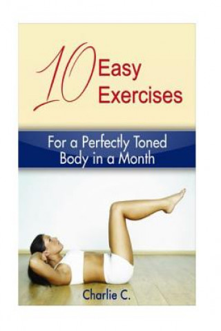 Könyv 10 Easy Exercises for a Perfectly Toned Body in a Month Charlie C