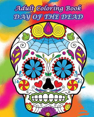 Könyv Adult Coloring Book Day Of The Dead: Dia De Los Muertos Dia De Los Muertos