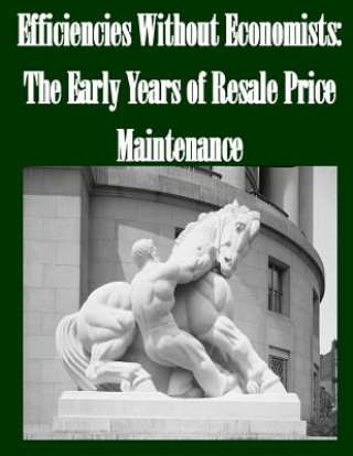 Kniha Efficiencies Without Economists: The Early Years of Resale Price Maintenance Federal Trade Commission
