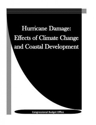 Könyv Hurricane Damage: Effects of Climate Change and Coastal Development Congressional Budget Office