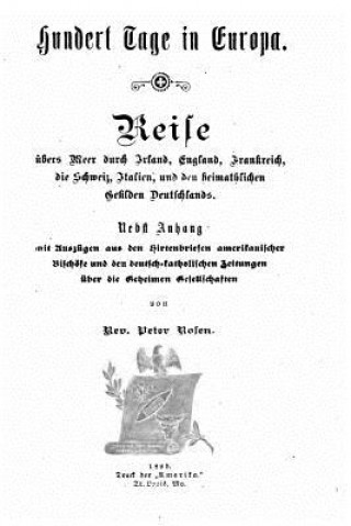 Kniha Hundert Tage in Europa. Reise übers Meer durch Irland, England, Frankreich, die Schweiz, Italien, und den heimathlichen Gefilden Deutschlands Peter Rosen