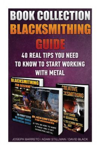 Book Blacksmithing Guide: 40 Real Tips You Need To Know To Start Working With Metal: ( Blacksmithing, Blacksmith, How To Blacksmith, How To Blac Adam Stillman