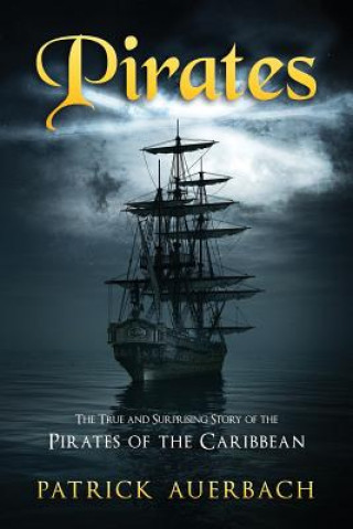 Könyv Pirates: The True and Surprising Story of the Pirates of the Caribbean Patrick Auerbach