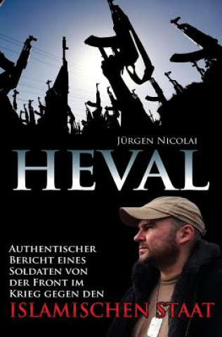 Carte Heval: Authentischer Bericht eines Soldaten von der Front im Krieg gegen den Islamischen Staat Herr Jurgen Nicolai