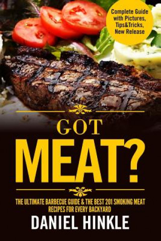 Könyv Got Meat? The Ultimate Barbecue Guide & The Best 201 Smoking Meat Recipes For Every Backyard + BONUS 10 Must-Try BBQ Sauces Daniel Hinkle