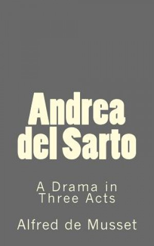 Książka Andrea del Sarto: A Drama in Three Acts Alfred De Musset De Musset