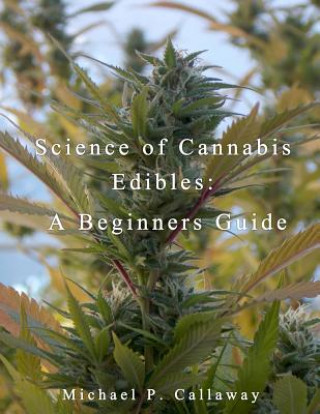 Knjiga Science of Cannabis Edibles: A Beginners Guide: A Beginners Guide Michael P Callaway