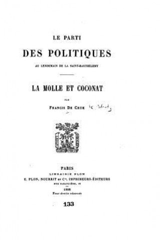 Książka Le parti des Politiques au lendemain de la Saint-Barthélemy, La Molle et Coconat Francis De Crue