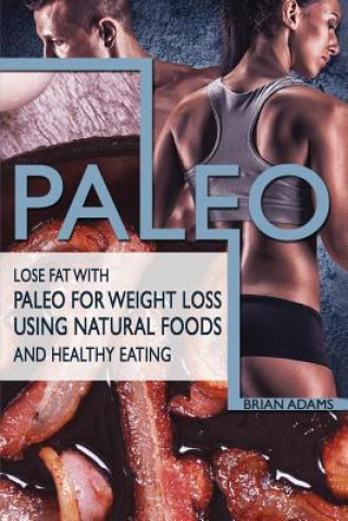 Carte Paleo: Lose Fat with Paleo for Weight Loss Using Natural Foods and Healthy Eating Brian Adams