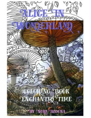 Carte Alice in Wonderland Enchanted Time: Color Me Nora Begona