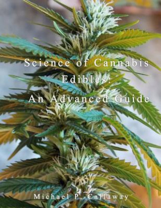 Carte Science of Cannabis Edibles: An Advanced Guide Michael P Callaway