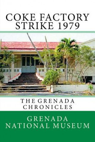 Knjiga Coke Factory Strike 1979: The Grenada Chronicles Grenada National Museum