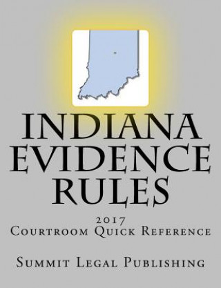 Carte Indiana Evidence Rules Courtroom Quick Reference: 2017 Summit Legal Publishing