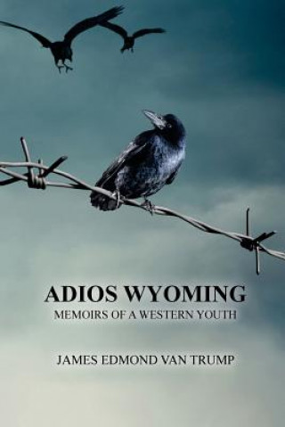 Kniha Adios Wyoming: Memoirs of a Western Youth James Edmond Van Trump