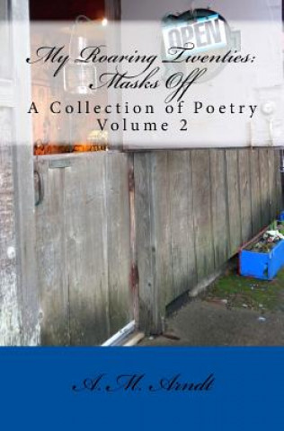 Kniha My Roaring Twenties: Masks Off: A Collection of Poetry Volume 2 A M Arndt