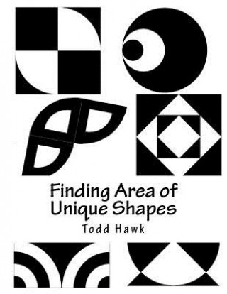 Carte Finding Area of Unique Shapes: Finding the Area of Unique Geometric Shapes MR Todd Hawk