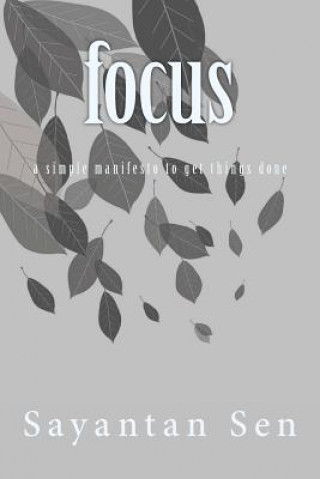 Книга focus: a simple manifesto to get things done Sayantan Sen