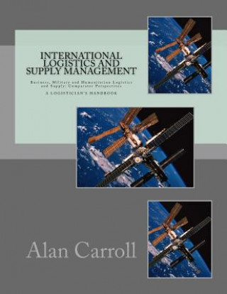 Kniha International Logistics and Supply Management: Business, Military and Humanitarian Logistics and Supply: Comparator Perspectives Dr Alan W Carroll