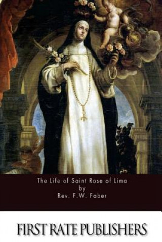 Kniha The Life of Saint Rose of Lima Rev F W Faber