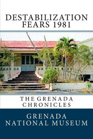 Kniha Destabilization Fears 1981: The Grenada Chronicles Grenada National Museum