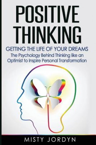 Knjiga Positive Thinking: Getting the Life of Your Dreams- The Psychology Behind Thinking like an Optimist to Inspire Personal Transformation Misty Jordyn