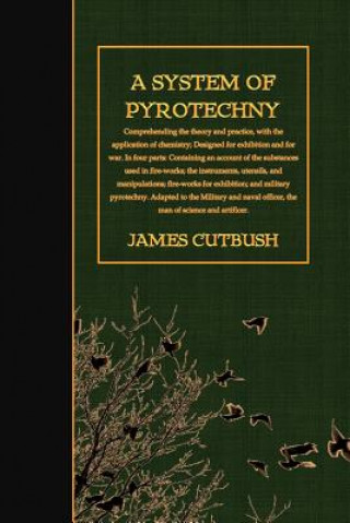 Книга A System of Pyrotechny: Comprehending the theory and practice, with the application of chemistry; Designed for exhibition and for war. James Cutbush