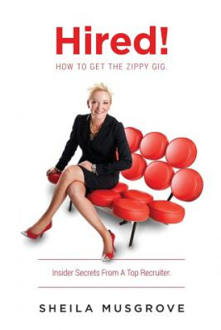 Book Hired!: How To Get The Zippy Gig. Insider Secrets From A Top Recruiter. Sheila Musgrove