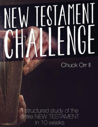 Knjiga New Testament Challenge: A Structured Study of the Entire New Testament in 10 Weeks Chuck Orr II