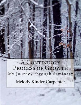 Книга A Continuous Process of Growth: My Journey through Seminary Melody Kinder Carpenter