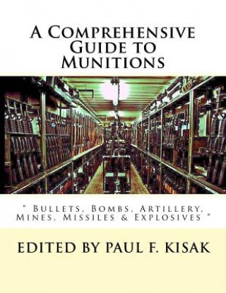 Könyv A Comprehensive Guide to Munitions: " Bullets, Bombs, Artillery, Mines, Missiles & Explosives " Edited by Paul F Kisak