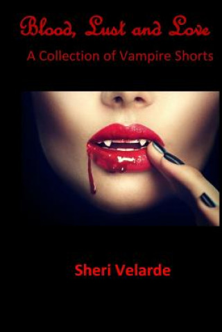 Kniha Blood, Lust and Love: A Collection of Vampire Shorts Sheri Velarde