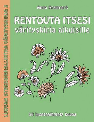 Kniha Rentouta itsesi värityskirja aikuisille: 50 luontoaiheista kuvaa Anna Stenmark