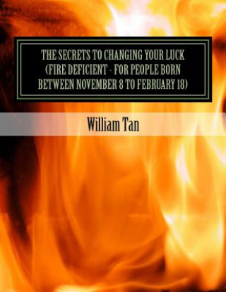 Kniha The Secrets to Changing Your Luck (Fire Deficient - for people born between November 8 to February 18) William Tan