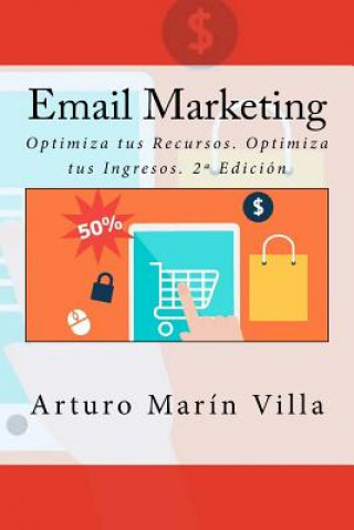 Kniha Email Marketing: Optimiza tus Recursos. Optimiza tus Ingresos. 2a Edición Arturo Marin Villa