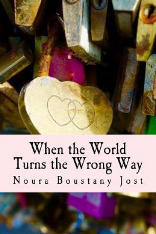 Kniha When the World Turns the Wrong Way: A book that tackles depression, anxiety, sexual assault, and learning to overcome it and love yourself and others. MS Noura L Boustany Jost