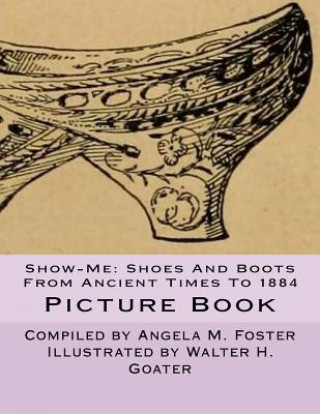 Kniha Show-Me: Shoes And Boots From Ancient Times To 1884 (Picture Book) Angela M Foster