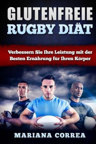 Kniha GLUTENFREIE RUGBY Diat: Verbessern Sie Ihre Leistung mit der Besten Ernahrung fur Ihren Korper Mariana Correa