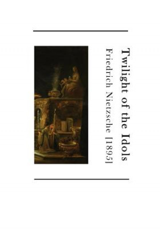 Book Twilight of the Idols: How to Philosophize with a Hammer Friedrich Wilhelm Nietzsche