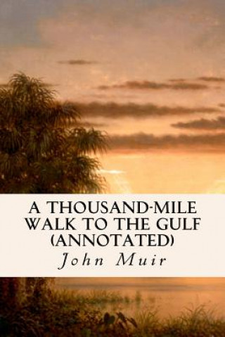 Kniha A Thousand-Mile Walk to the Gulf (annotated) John Muir