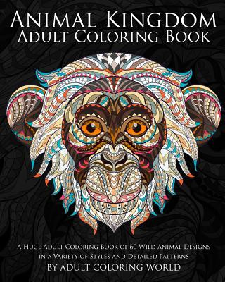 Carte Animal Kingdom: Adult Coloring Book: A Huge Adult Coloring Book of 60 Wild Animal Designs in a Variety of Styles and Detailed Patterns Adult Coloring World