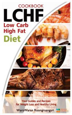Kniha Lchf: Low Carb High Fat Diet & Cookbook, Your Guides and Recipes for Weight Loss and Healthy Living Warawaran Roongruangsri