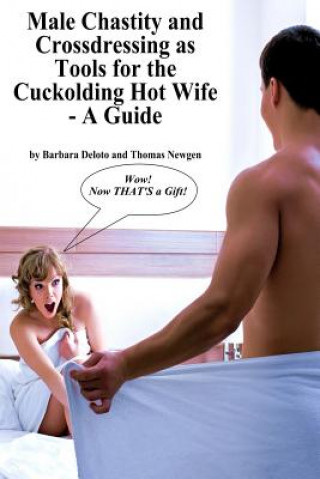 Kniha Male Chastity and Crossdressing as Tools for the Cuckolding Hot Wife - A Guide Barbara Deloto