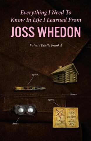 Kniha Everything I Need to Know in Life I Learned from Joss Whedon Valerie Estelle Frankel