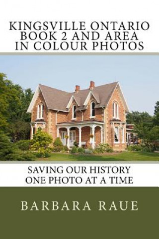 Książka Kingsville Ontario Book 2 and Area in Colour Photos: Saving Our History One Photo at a Time Mrs Barbara Raue